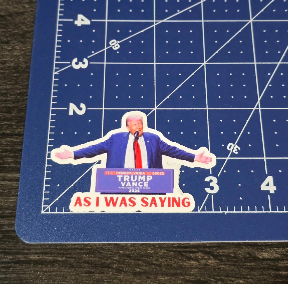 Trump As I Was Saying Waterproof Sticker for Laptops, Water Bottles, Phones, Tablets, and More