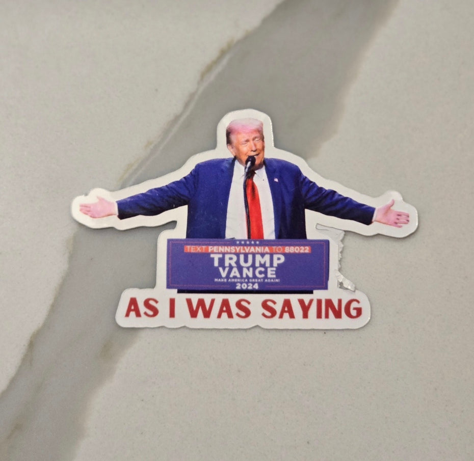 Trump As I Was Saying Waterproof Sticker for Laptops, Water Bottles, Phones, Tablets, and More