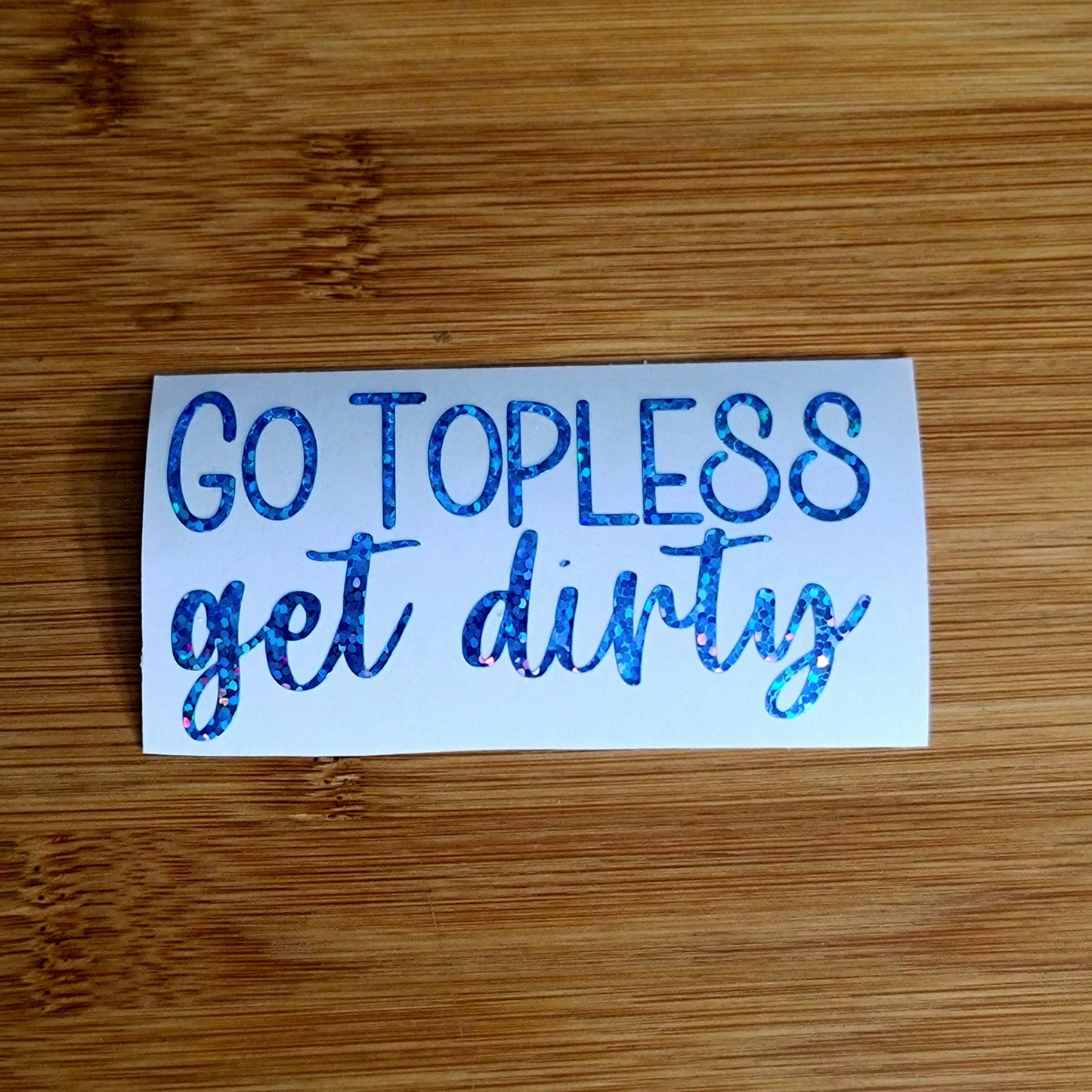 Go Topless Get Dirty Decal for JPs, 4x4s, Trucks, or Cars