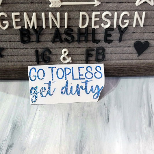 Go Topless Get Dirty Decal for JPs, 4x4s, Trucks, or Cars